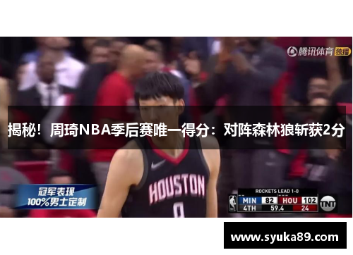 揭秘！周琦NBA季后赛唯一得分：对阵森林狼斩获2分